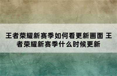 王者荣耀新赛季如何看更新画面 王者荣耀新赛季什么时候更新